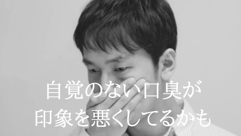 自覚のない口臭が印象を悪くしているかも